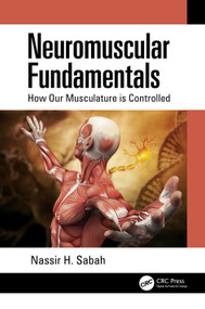 Neuromuscular Fundamentals (How Our Musculature is Controlled) by Nassir H. Sabah, 9780367552862