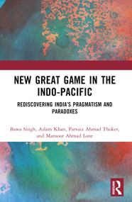New Great Game in the Indo-Pacific (Rediscovering India's Pragmatism and Paradoxes) - 9781032285016 by Bawa Singh, Aslam Khan, Parvaiz Ahmad Thoker, Mansoor Ahmad Lone, 9781032285016