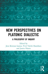 New Perspectives on Platonic Dialectic (A Philosophy of Inquiry) by Jens Kristian Larsen, Vivil Valvik Haraldsen, Justin Vlasits, 9780367629144