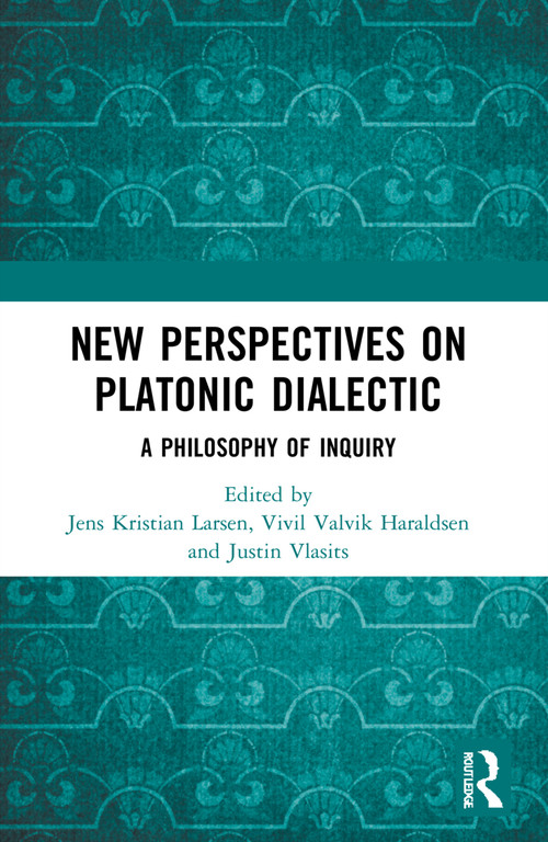 New Perspectives on Platonic Dialectic (A Philosophy of Inquiry) by Jens Kristian Larsen, Vivil Valvik Haraldsen, Justin Vlasits, 9780367629144