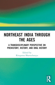 Northeast India Through the Ages (A Transdisciplinary Perspective on Prehistory, History, and Oral History) - 9780367744359 by Rituparna Bhattacharyya, 9780367744359