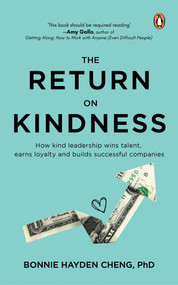 The Return on Kindness (How Kind Leadership Wins Talent, Earns Loyalty, And Builds Successful Companies) by Bonnie Hayden Cheng, 9789815017984