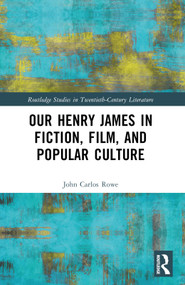 Our Henry James in Fiction, Film, and Popular Culture by John Carlos Rowe, 9781032286815