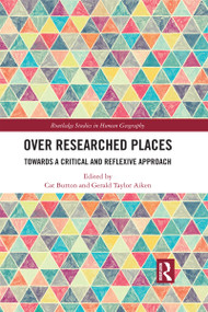 Over Researched Places (Towards a Critical and Reflexive Approach) by Cat Button, Gerald Taylor Aiken, 9780367567750