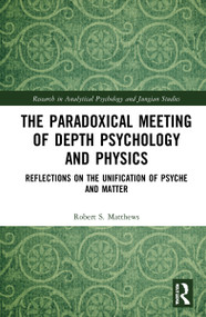 The Paradoxical Meeting of Depth Psychology and Physics (Reflections on the Unification of Psyche and Matter) by Robert S. Matthews, 9781032120645