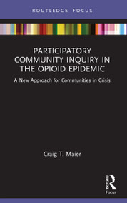 Participatory Community Inquiry in the Opioid Epidemic (A New Approach for Communities in Crisis) - 9781032153315 by Craig T. Maier, 9781032153315