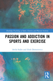 Passion and Addiction in Sports and Exercise by Attila Szabo, Zsolt Demetrovics, 9781032003016