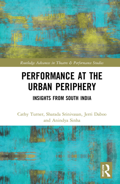 Performance at the Urban Periphery (Insights from South India) by Cathy Turner, Sharada Srinivasan, Jerri Daboo, Anindya Sinha, 9781032270135