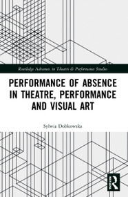 Performance of Absence in Theatre, Performance and Visual Art by Sylwia Dobkowska, 9781032044606