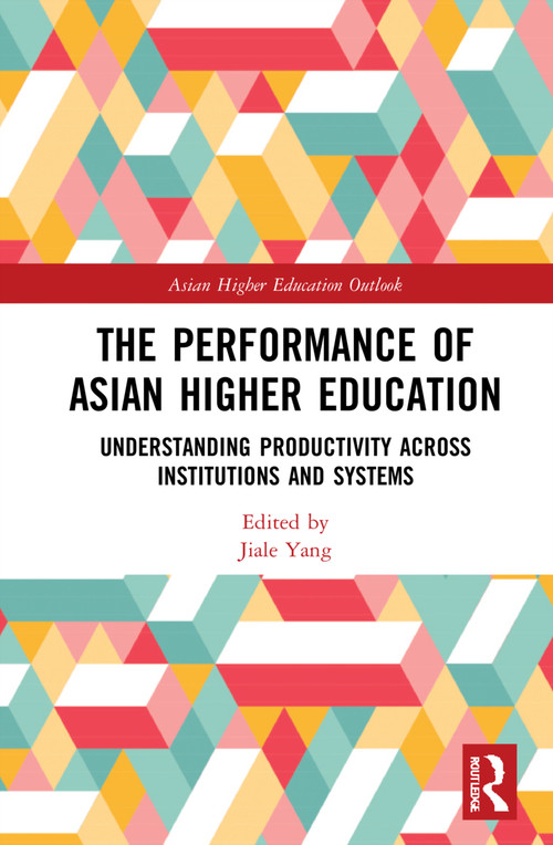The Performance of Asian Higher Education (Understanding Productivity Across Institutions and Systems) by Gwilym Croucher, Chuanyi Wang, Jiale Yang, 9781032265834