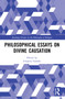 Philosophical Essays on Divine Causation by Gregory Ganssle, 9781032194455