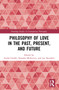 Philosophy of Love in the Past, Present, and Future by André Grahle, Natasha McKeever, Joe Saunders, 9781032200866