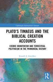 Plato's Timaeus and the Biblical Creation Accounts (Cosmic Monotheism and Terrestrial Polytheism in the Primordial History) by Russell E. Gmirkin, 9781032020846