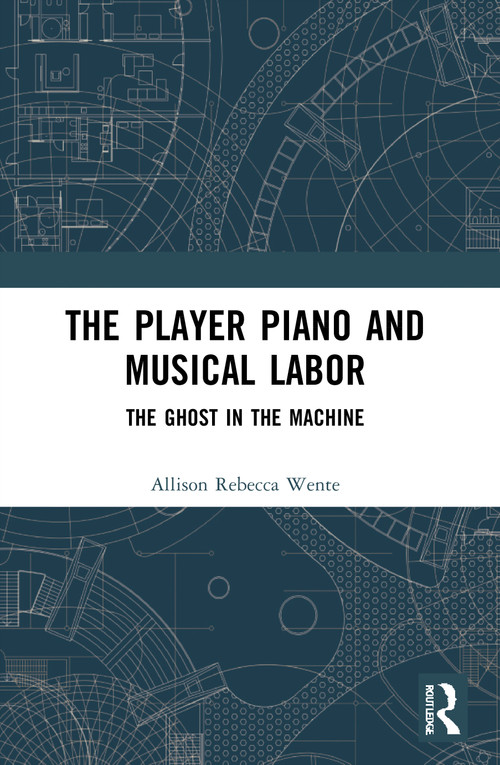 The Player Piano and Musical Labor (The Ghost in the Machine) - 9780367553883 by Allison Rebecca Wente, 9780367553883