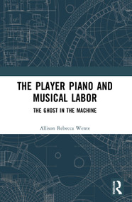 The Player Piano and Musical Labor (The Ghost in the Machine) - 9780367553883 by Allison Rebecca Wente, 9780367553883