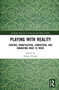 Playing with Reality (Denying, Manipulating, Converting, and Enhancing What Is There) by Sidney Homan, 9781032188560