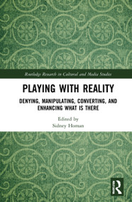 Playing with Reality (Denying, Manipulating, Converting, and Enhancing What Is There) by Sidney Homan, 9781032188560