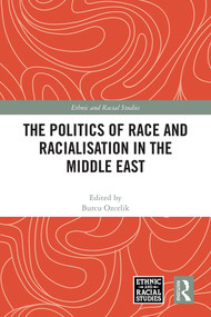The Politics of Race and Racialisation in the Middle East by Burcu Ozcelik, 9781032218212