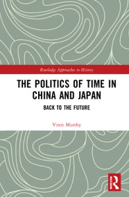 The Politics of Time in China and Japan (Back to the Future) by Viren Murthy, 9780367675455