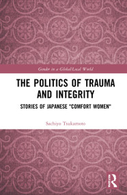 The Politics of Trauma and Integrity (Stories of Japanese "Comfort Women") by Sachiyo Tsukamoto, 9781032067506