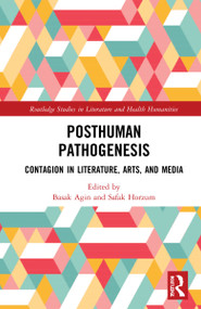 Posthuman Pathogenesis (Contagion in Literature, Arts, and Media) by Başak Ağın, Şafak Horzum, 9781032264288