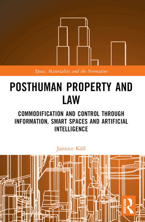 Posthuman Property and Law (Commodification and Control through Information, Smart Spaces and Artificial Intelligence) - 9780367688011 by Jannice Käll, 9780367688011