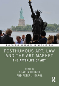 Posthumous Art, Law and the Art Market (The Afterlife of Art) by Sharon Hecker, Peter J. Karol, 9781032028989