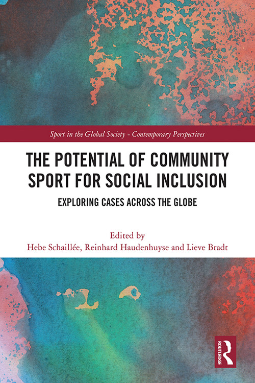 The Potential of Community Sport for Social Inclusion (Exploring Cases Across the Globe) by Hebe Schaillée, Reinhard Haudenhuyse, Lieve Bradt, 9781032227597