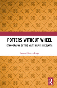 Potters without a Wheel (Ethnography of the Mritshilpis in Kolkata) - 9781032282732 by Saswati Bhattacharya, 9781032282732