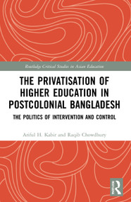 The Privatisation of Higher Education in Postcolonial Bangladesh (The Politics of Intervention and Control) by Ariful H. Kabir, Raqib Chowdhury, 9781032000725