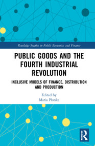 Public Goods and the Fourth Industrial Revolution (Inclusive Models of Finance, Distribution and Production) by Maria Płonka, 9781032229003