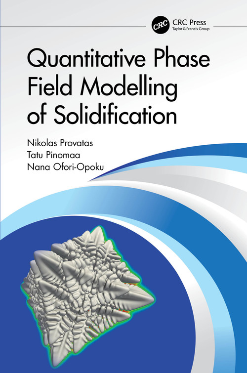 Quantitative Phase Field Modelling of Solidification by Nikolas Provatas, Tatu Pinomaa, Nana Ofori-Opoku, 9781032068886