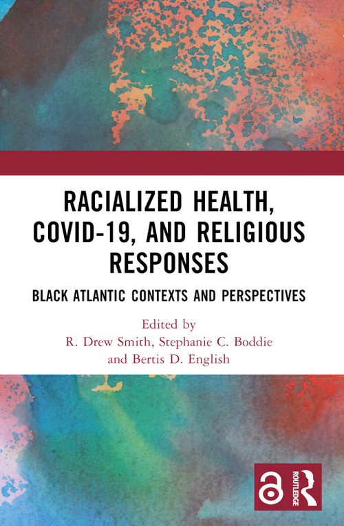 Racialized Health, COVID-19, and Religious Responses (Black Atlantic Contexts and Perspectives) by R. Drew Smith, Stephanie C. Boddie, Bertis D. English, 9781032102252