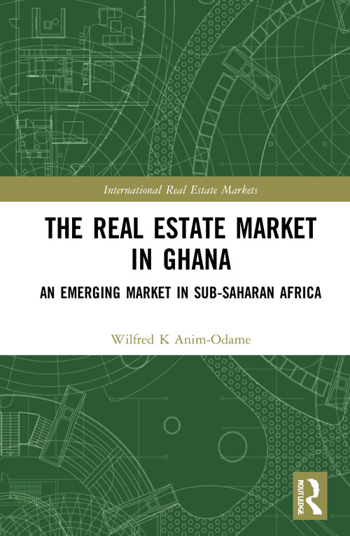 The Real Estate Market in Ghana (An Emerging Market in Sub-Saharan Africa) by Wilfred K. Anim-Odame, 9780367672522