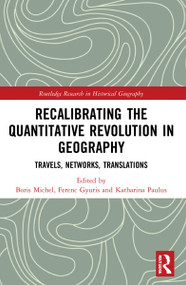 Recalibrating the Quantitative Revolution in Geography (Travels, Networks, Translations) by Ferenc Gyuris, Boris Michel, Katharina Paulus, 9780367640873