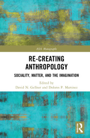 Re-Creating Anthropology (Sociality, Matter, and the Imagination) by David N. Gellner, Dolores P. Martinez, 9781032226620
