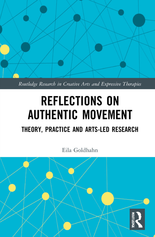 Reflections on Authentic Movement (Theory, Practice and Arts-Led Research) by Eila Goldhahn, 9781032119502