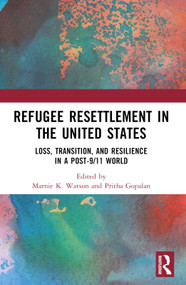 Refugee Resettlement in the United States (Loss, Transition, and Resilience in a Post-9/11 World) by Marnie K. Watson, Pritha Gopalan, 9780367672058