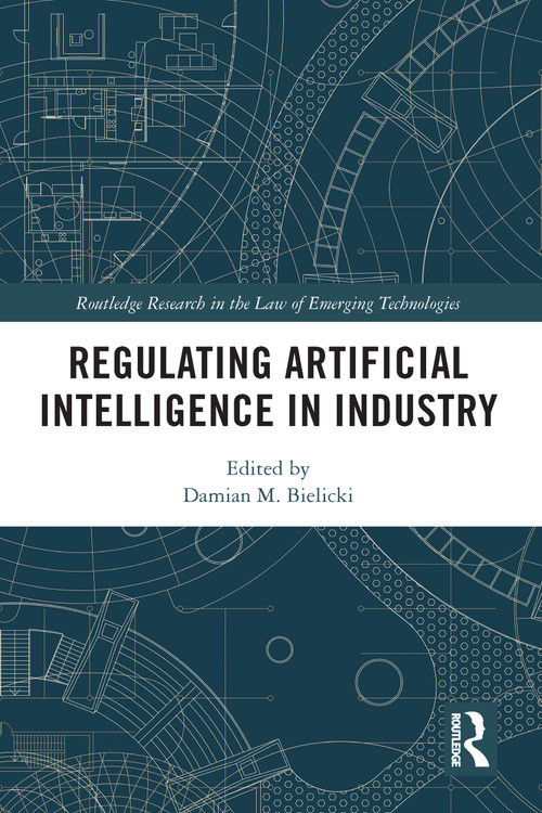 Regulating Artificial Intelligence in Industry by Damian M. Bielicki, 9781032159652