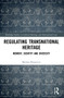 Regulating Transnational Heritage (Memory, Identity and Diversity) by Merima Bruncevic, 9781032080598