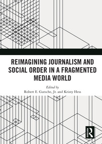 Reimagining Journalism and Social Order in a Fragmented Media World by Robert E. Gutsche, Jr., Kristy Hess, 9780367497996