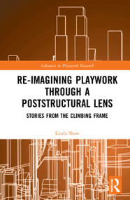 Re-imagining Playwork through a Poststructural Lens (Stories from the Climbing Frame) by Linda Jane Shaw, 9781032028422