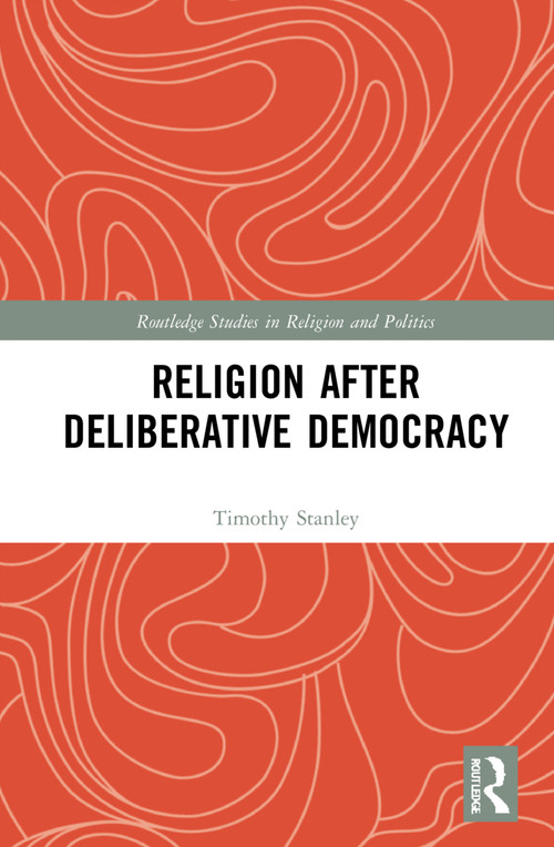 Religion after Deliberative Democracy by Timothy Stanley, 9781032190549