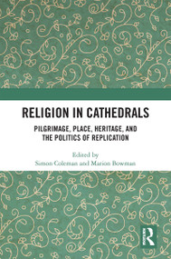 Religion in Cathedrals (Pilgrimage, Place, Heritage, and the Politics of Replication) by Simon Coleman, Marion Bowman, 9780367612689