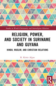 Religion, Power, and Society in Suriname and Guyana (Hindu, Muslim, and Christian Relations) by R. Kirtie Algoe, 9781032016023