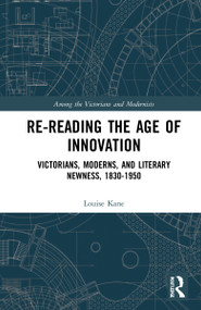 Re-Reading the Age of Innovation (Victorians, Moderns, and Literary Newness, 1830-1950) by Louise Kane, 9781032043623