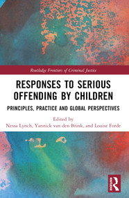 Responses to Serious Offending by Children (Principles, Practice and Global Perspectives) by Nessa Lynch, Yannick van den Brink, Louise Forde, 9781032107714
