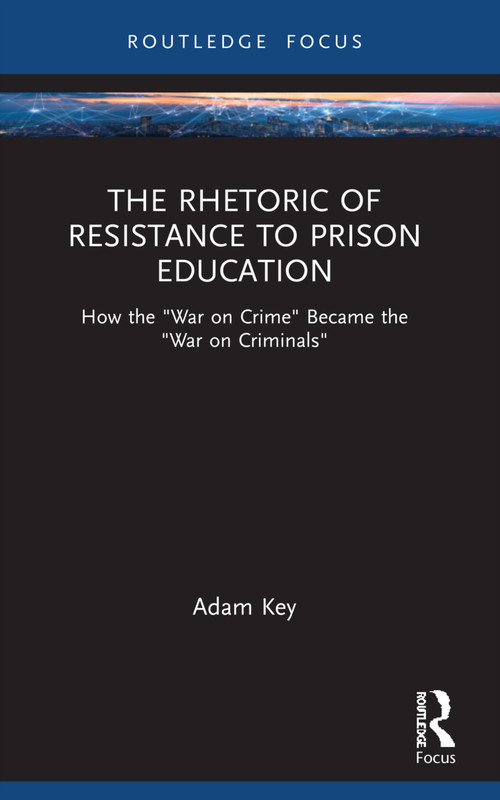 The Rhetoric of Resistance to Prison Education (How the "War on Crime" Became the "War on Criminals") - 9781032039596 by Adam Key, 9781032039596
