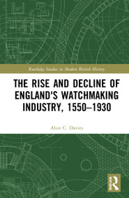 The Rise and Decline of England's Watchmaking Industry, 1550-1930 by Alun C. Davies, 9781032131351