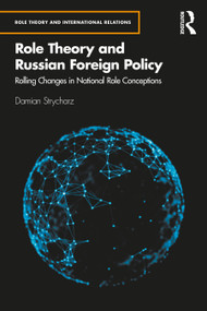 Role Theory and Russian Foreign Policy (Rolling Changes in National Role Conceptions) by Damian Strycharz, 9781032112824